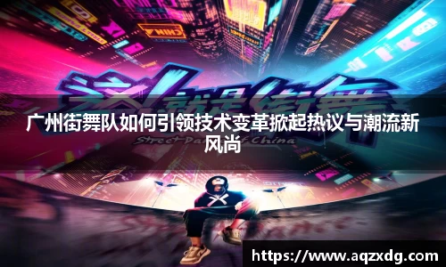 广州街舞队如何引领技术变革掀起热议与潮流新风尚