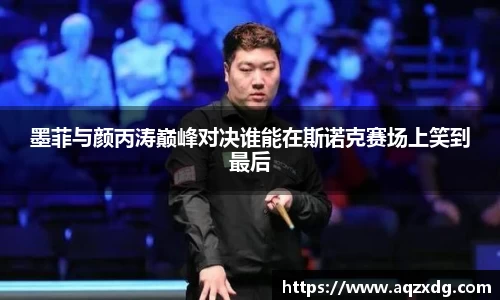 墨菲与颜丙涛巅峰对决谁能在斯诺克赛场上笑到最后